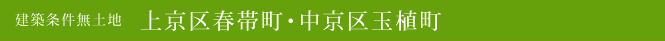 建築条件無土地 上京区春帯町・中京区玉植町(上京区・中京区不動産)